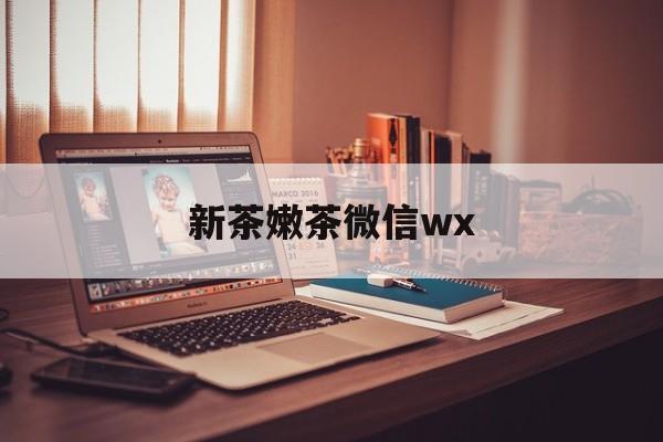 宜城包含新茶嫩茶微信wx的词条